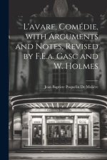 L'avare, Comédie, with Arguments and Notes, Revised by F.E.a. Gasc and W. Holmes