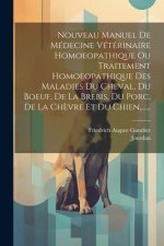 Nouveau Manuel De Médecine Vétérinaire Homoeopathique Ou Traitement Homoeopathique Des Maladies Du Cheval, Du Boeuf, De La Brebis, Du Porc, De La Ch?v