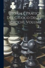 Teoria E Pratica Del Giuoco Degli Scacchi, Volume 2...