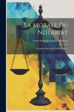 La Morale Du Notariat: Considéré Dans Son Utilité Sociale...