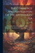 The Commerce And Navigation Of The Erythr?an Sea: Being A Translation Of The Periplus Maris Erythr?i, By An Anonymous Writer, And Of Arrian's Account