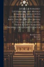 Missale Romano-lugdunense Sive Missale Romanum In Quo Ritus Lugdunenses Ultimi Tridui Ante Pascha, Ordinis Missae Et Vigiliae Pentecostes... Iisdem Ri