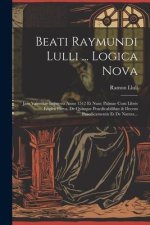 Beati Raymundi Lulli ... Logica Nova: Jam Valentiae Impressa Anno 1512 Et Nunc Palmae Cum Libris Logica Parva, De Quinque Praedicabilibus & Decem Prae