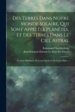 Des Terres Dans Notre Monde Solaire, Qui Sont Appelées Plan?tes, Et Des Terres Dans Le Ciel Astral: De Leurs Habitants, De Leurs Esprits Et De Leurs A