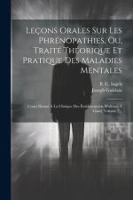 Leçons Orales Sur Les Phrénopathies, Ou, Traité Théorique Et Pratique Des Maladies Mentales: Cours Donné ? La Clinique Des Établissements D'aliénés ?