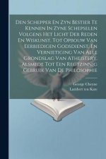 Den Schepper En Zyn Bestier Te Kennen In Zyne Schepselen Volgens Het Licht Der Reden En Wiskunst, Tot Opbouw Van Eerbiedigen Godsdienst, En Vernietigi