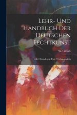 Lehr- Und Handbuch Der Deutschen Fechtkunst: Mit 3 Steindruck- Und 7 Uebungstafeln