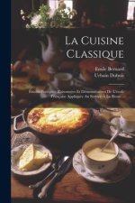 La Cuisine Classique: Études Pratiques, Raisonnées Et Démonstratives De L'école Française Appliquée Au Service ? La Russe...