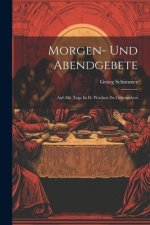 Morgen- Und Abendgebete: Auf Alle Tage In D. Wochen Zu Gebrauchen