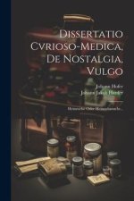 Dissertatio Cvrioso-medica, De Nostalgia, Vulgo: Heimwehe Oder Heimsehnsucht...