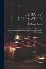 Derecho Diplomático: Curso. Negociaciones Diplomáticas, Congresos, Extradicción (sic), Reglamento Y Convenciones Consulares, Politica Gener