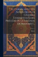 Le Coran, Avec Les Notes Des Plus Cél?bres Commentateurs, Précédé De La Légende De Mahomet...