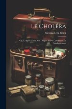 Le Choléra: Ou, La Peste Noire, Son Origine Et Ses Conditions De Développement