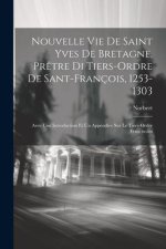 Nouvelle Vie De Saint Yves De Bretagne, Pr?tre Di Tiers-Ordre De Sant-François, 1253-1303: Avec Une Introduction Et Un Appendice Sur Le Tiers-Ordre Fr