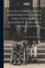 Escuela Espa?ola De Sordomudos, Ó Arte Para Ense?arles Á Escribir Y Hablar El Idioma Espa?ol