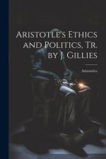 Aristotle's Ethics and Politics, Tr. by J. Gillies