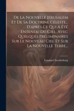 De La Nouvelle Jérusalem Et De Sa Doctrine Céleste... D'apr?s Ce Qui A Été Entendu Du Ciel, Avec Quelques Préliminaires Sur Le Nouveau Ciel Et Sur La