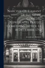 Narcisse ou L'amant de lui-m?me. Comédie. Représentée par les comédiens du Roi, le 18 décembre 1752