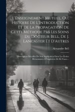 L'Enseignement Mutuel, Ou, Histoire De L'Introduction Et De La Propagation De Cette Méthode Pas Les Soins Du Docteur Bell, De J. Lancaster Et D'Autres