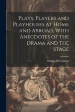 Plays, Players and Playhouses at Home and Abroad, With Anecdotes of the Drama and the Stage
