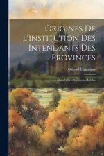 Origines de l'institution des intendants des provinces: D'apr?s les documents inédits