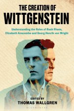 The Creation of Wittgenstein: Understanding the Roles of Rush Rhees, Elizabeth Anscombe and Georg Henrik Von Wright