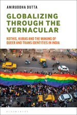 Globalizing Through the Vernacular: Kothis, Hijras and the Making of Queer Identities in Eastern India