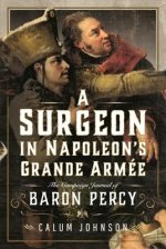 A Surgeon in Napoleon's Grande Armée: The Campaign Journal of Baron Percy