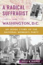A Radical Suffragist in Washington, DC: The Inside Story of the National Woman's Party