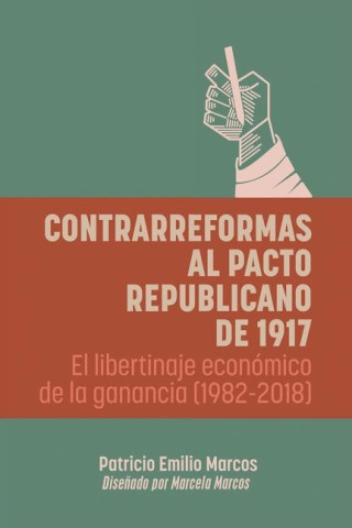 Contrarreformas al pacto republicano de 1917: El libertinaje económico de la ganancia (1982-2018)