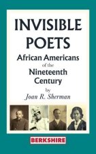 Invisible Poets: Afro-Americans of the Nineteenth Century:: African Americans of the Nineteenth Century: African Americans of the 19th