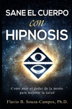 Sanar el cuerpo con hipnosis: Como Usar el Poder de la Mente para mejorar la Salud