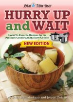 Hurry Up and Wait: Hawaii's Favorite Recipes for the Pressure Cooker and the Slow Cooker
