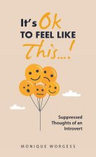 It's OK to Feel Like This...!: Suppressed Thoughts of an Introvert