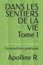 DANS LES SENTIERS DE LA VIE Tome 1: Compositions poétiques