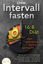 INTERVALLFASTEN 16:8 DIÄT - Fett verbrennen leicht gemacht: Wie Sie durch intermittierendes Fasten gesund abnehmen und Ihr Immunsystem stärken - inkl.