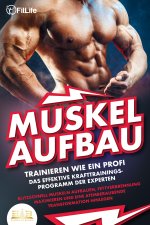 MUSKELAUFBAU - Trainieren wie ein Profi: Das effektive Krafttrainingsprogramm der Experten - Blitzschnell Muskeln aufbauen, Fettverbrennung maximieren
