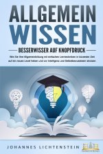 ALLGEMEINWISSEN - Besserwisser auf Knopfdruck: Wie Sie Ihre Allgemeinbildung mit einfachen Lerntechniken in kürzester Zeit auf ein neues Level heben u