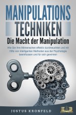 MANIPULATIONSTECHNIKEN - Die Macht der Manipulation: Wie Sie Ihre Mitmenschen effektiv durchleuchten und mit Hilfe von intelligenten Methoden aus der