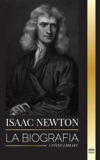 Isaac Newton: La biografía de un matemático, físico y astrónomo inglés y su filosofía Principia