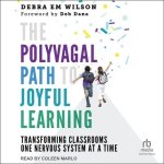 The Polyvagal Path to Joyful Learning: Transforming Classrooms One Nervous System at a Time
