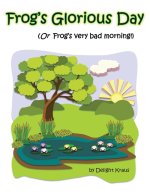 Frog's Glorious Day: (Or Frogs Very Bad Morning!)