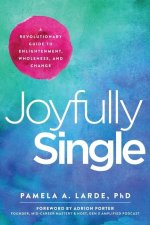 Joyfully Single: A Revolutionary Guide to Enlightenment, Wholeness, and Change