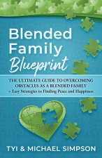 Blended Family Blueprint: The Ultimate Guide to Overcoming Obstacles As a Blended Family + Easy Strategies to Finding Peace and Happiness