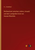 Briefwechsel zwischen Leibniz, Arnauld und dem Landgrafen Ernst von Hessen-Rheinfels
