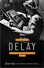 Delay - Mediengeschichten der Verzögerung, 1850-1950