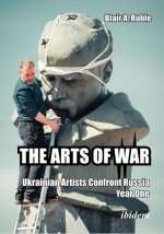 THE ARTS OF WAR: Ukrainian Artists Confront Russia. Year One