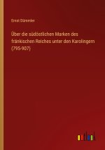 Über die südöstlichen Marken des fränkischen Reiches unter den Karolingern (795-907)