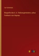 Biografie des k. k. Feldzeugmeisters Julius Freiherrn von Haynau