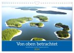 Von oben betrachtet Landschaften aus der Vogelperspektive (Wandkalender 2024 DIN A4 quer), CALVENDO Monatskalender